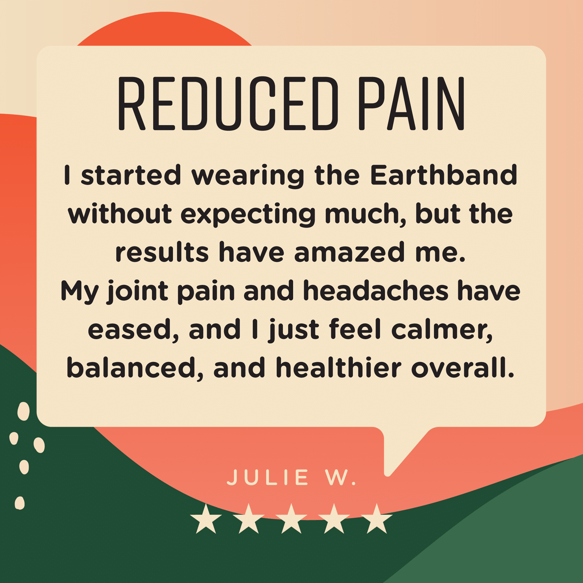 A testimonial graphic shows a speech bubble with Julie W. saying she felt less pain, more calmness, and better health after wearing the Earthband PEMF Bracelet. Below her quote are five stars on a colorful abstract background.