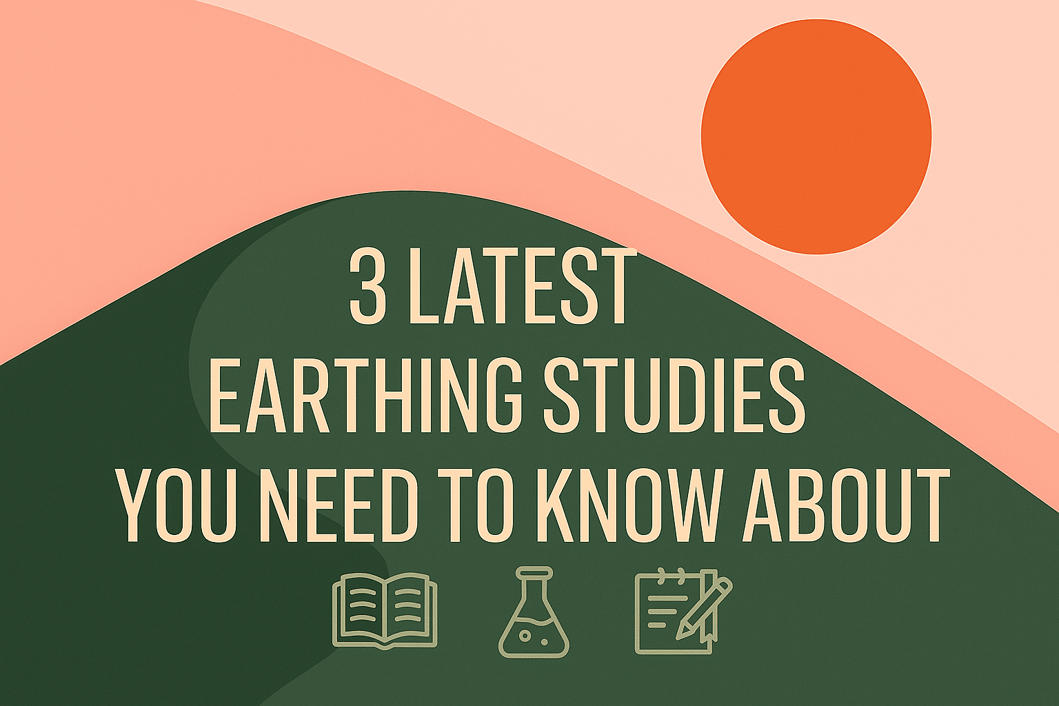 Text graphic with abstract hills and a red sun. It says: 3 Latest Earthing Studies You Need To Know About—perfect for anyone interested in Earthing Christmas gifts—with icons of a book, flask, and notepad at the bottom.